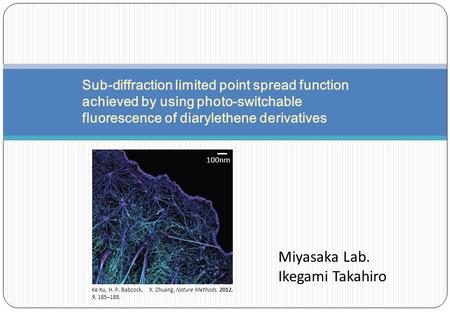 100nm Ke Xu, H. P. Babcock, X. Zhuang, Nature Methods. 2012, 9, 185–188. Sub-diffraction limited point spread function achieved by using photo-switchable.