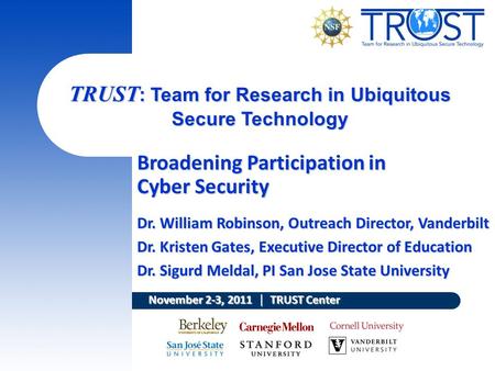 TRUST : Team for Research in Ubiquitous Secure Technology November 2-3, 2011 │ TRUST Center Broadening Participation in Cyber Security Dr. William Robinson,