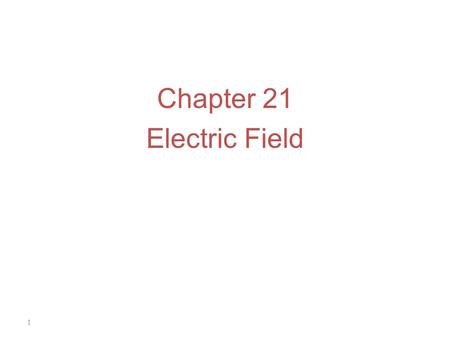 Chapter 21 Electric Field 1. Chapter 21.1 The Electric Field Define an electric field Solve problems relating to charge, electric fields, and forces.