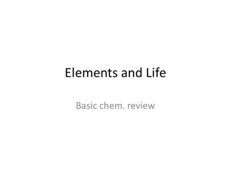 Elements and Life Basic chem. review. Elements and Compounds Organisms are made of Matter. Which is composed of elements. An element is a substance that.