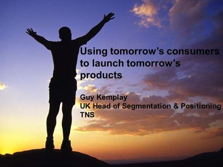 1 Using tomorrow’s consumers to launch tomorrow’s products Guy Kemplay UK Head of Segmentation & Positioning TNS.