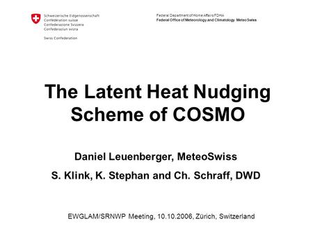 Federal Department of Home Affairs FDHA Federal Office of Meteorology and Climatology MeteoSwiss The Latent Heat Nudging Scheme of COSMO EWGLAM/SRNWP Meeting,