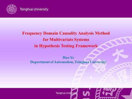 Frequency Domain Causality Analysis Method for Multivariate Systems in Hypothesis Testing Framework Hao Ye Department of Automation, Tsinghua University.