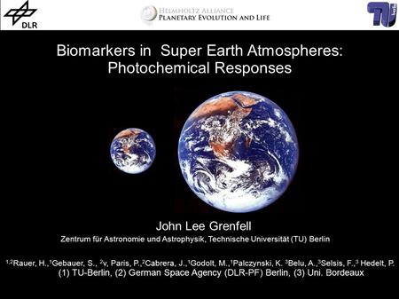 Biomarkers in Super Earth Atmospheres: Photochemical Responses John Lee Grenfell Zentrum für Astronomie und Astrophysik, Technische Universität (TU) Berlin.