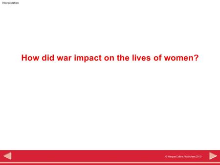 © HarperCollins Publishers 2010 Interpretation How did war impact on the lives of women?