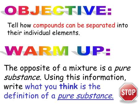 Tell how compounds can be separated into their individual elements. The opposite of a mixture is a pure substance. Using this information, write what you.