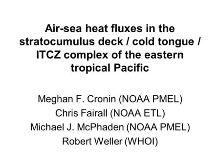 Air-sea heat fluxes in the stratocumulus deck / cold tongue / ITCZ complex of the eastern tropical Pacific Meghan F. Cronin (NOAA PMEL) Chris Fairall (NOAA.
