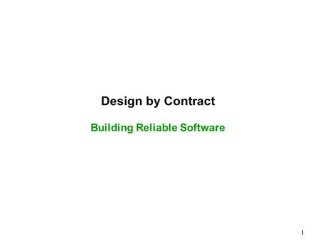 1 Design by Contract Building Reliable Software. 2 Software Correctness Correctness is a relative notion  A program is correct with respect to its specification.