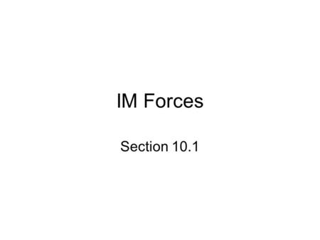 IM Forces Section 10.1. States of Matter Forces Between Particles in Solids and Liquids Ionic compounds –Attractive forces between oppositely charged.