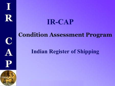 IR CAPIR CAP Indian Register of Shipping IR-CAP Condition Assessment Program Indian Register of Shipping.