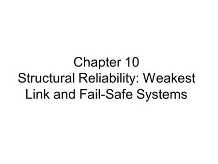 Chapter 10 Structural Reliability: Weakest Link and Fail-Safe Systems.