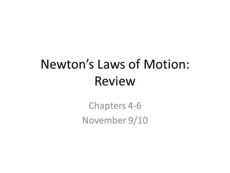 Newton’s Laws of Motion: Review Chapters 4-6 November 9/10.