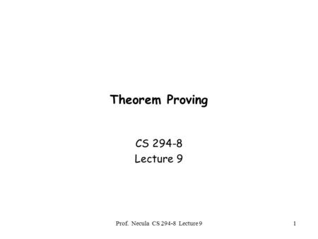 Prof. Necula CS 294-8 Lecture 91 Theorem Proving CS 294-8 Lecture 9.