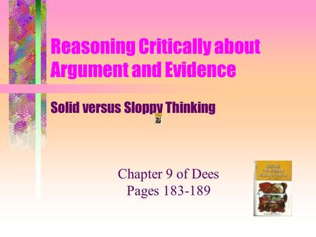 Reasoning Critically about Argument and Evidence Solid versus Sloppy Thinking Chapter 9 of Dees Pages 183-189.