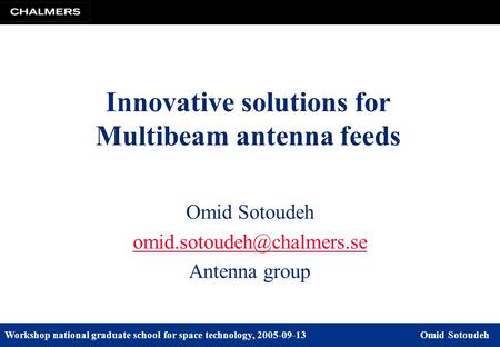Workshop national graduate school for space technology, 2005-09-13Omid Sotoudeh Omid Sotoudeh Antenna group Innovative solutions.