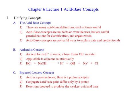 Chapter 6 Lecture 1 Acid-Base Concepts I.Unifying Concepts A.The Acid-Base Concept 1)There are many acid-base definitions, each at times useful 2)Acid-Base.