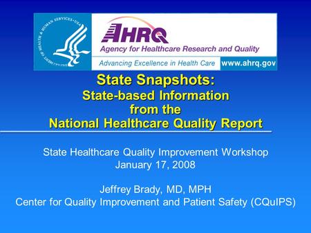 State Snapshots: State-based Information from the National Healthcare Quality Report State Healthcare Quality Improvement Workshop January 17, 2008 Jeffrey.