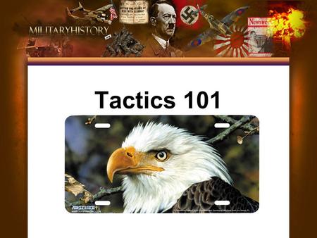 Tactics 101. Military tactics (the art of organizing an army) are the techniques for using weapons or military units in combination for engaging and defeating.