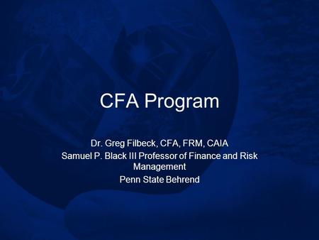CFA Program Dr. Greg Filbeck, CFA, FRM, CAIA