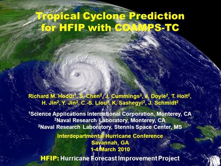 Tropical Cyclone Prediction for HFIP with COAMPS-TC Richard M. Hodur 1, S. Chen 2, J. Cummings 3, J. Doyle 2, T. Holt 2, H. Jin 2, Y. Jin 2, C.-S. Liou.