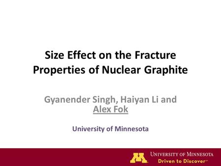 Size Effect on the Fracture Properties of Nuclear Graphite Gyanender Singh, Haiyan Li and Alex Fok University of Minnesota.