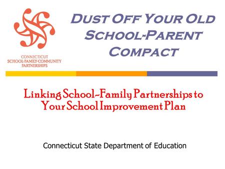 Dust Off Your Old School-Parent Compact Connecticut State Department of Education Linking School-Family Partnerships to Your School Improvement Plan.