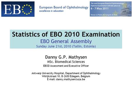 Statistics of EBO 2010 Examination EBO General Assembly Sunday June 21st, 2010 (Tallin, Estonia) Danny G.P. Mathysen MSc. Biomedical Sciences EBOD Assessment.