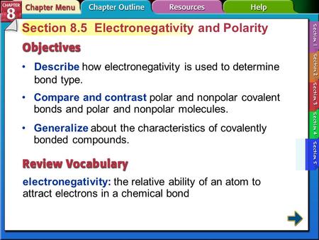 Section 8.5 Electronegativity and Polarity Describe how electronegativity is used to determine bond type. electronegativity: the relative ability of an.