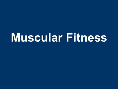 Muscular Fitness. Muscular Fitness Assessment Purpose –Assess muscular fitness –Identify weaknesses –Monitor progress –Measure effectiveness –Motivation.