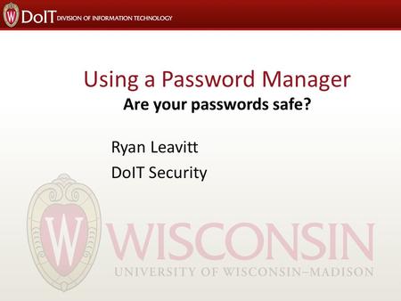 Using a Password Manager Are your passwords safe? Ryan Leavitt DoIT Security.