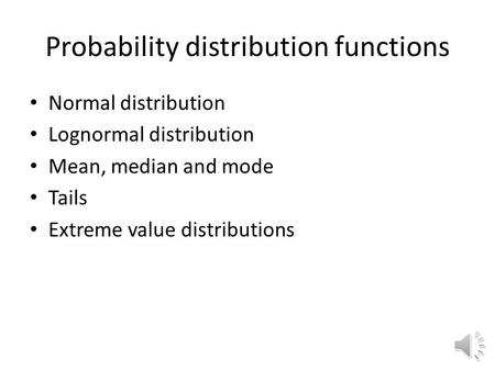 Probability distribution functions Normal distribution Lognormal distribution Mean, median and mode Tails Extreme value distributions.