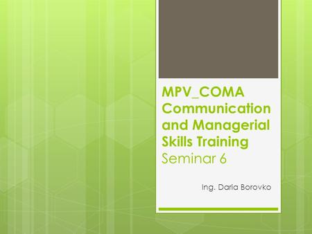 MPV_COMA Communication and Managerial Skills Training Seminar 6 Ing. Daria Borovko.