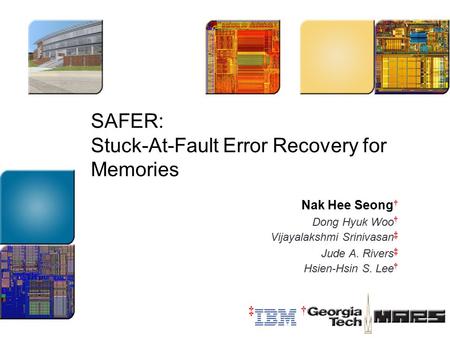 SAFER: Stuck-At-Fault Error Recovery for Memories Nak Hee Seong † Dong Hyuk Woo † Vijayalakshmi Srinivasan ‡ Jude A. Rivers ‡ Hsien-Hsin S. Lee † ‡†
