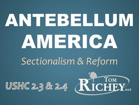 ANTEBELLUM AMERICA Sectionalism & Reform. “Before the [Civil] War” 1820 - 1860 Missouri CompromiseCivil War ANTEBELLUM.