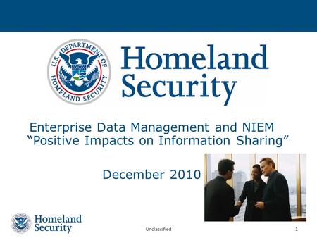 Enterprise Data Management and NIEM “Positive Impacts on Information Sharing” December 2010 DHS Enterprise Data Management and the National Information.