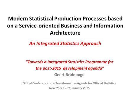 “Towards a Integrated Statistics Programme for the post-2015 development agenda” Geert Bruinooge Global Conference on a Transformative Agenda for Official.