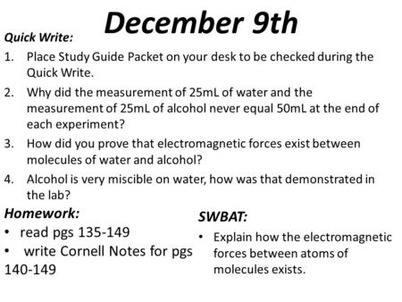 December 9th Quick Write: 1.Place Study Guide Packet on your desk to be checked during the Quick Write. 2.Why did the measurement of 25mL of water and.