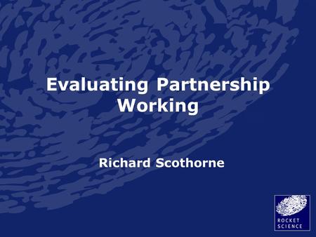 Evaluating Partnership Working Richard Scothorne.