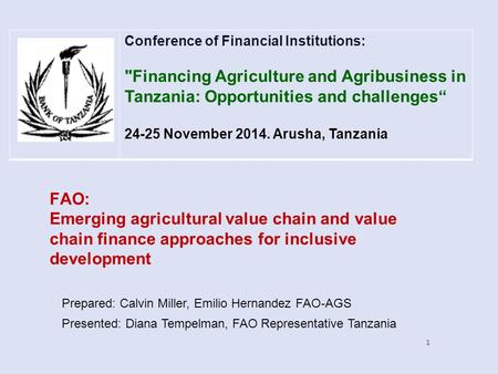 Prepared: Calvin Miller, Emilio Hernandez FAO-AGS Presented: Diana Tempelman, FAO Representative Tanzania 1 FAO: Emerging agricultural value chain and.