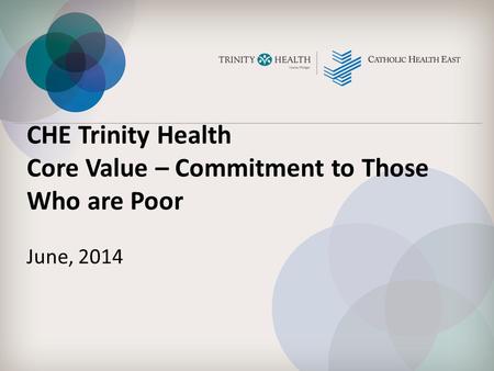 CHE Trinity Health Core Value – Commitment to Those Who are Poor June, 2014.