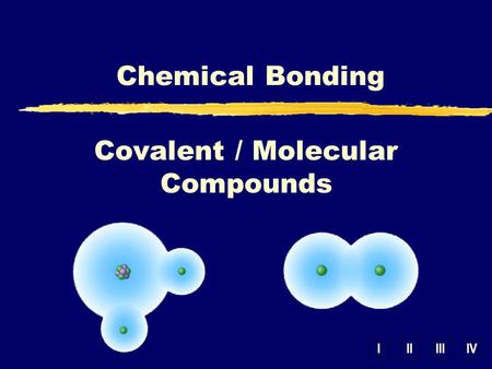 IIIIIIIV Chemical Bonding Covalent / Molecular Compounds.