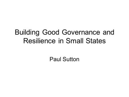 Building Good Governance and Resilience in Small States
