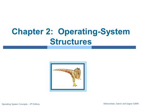 Silberschatz, Galvin and Gagne ©2009 Operating System Concepts – 8 th Edition, Chapter 2: Operating-System Structures.