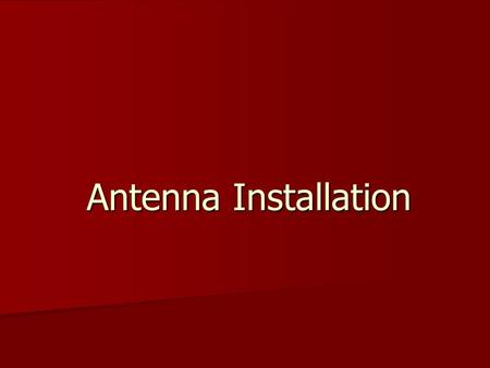 Antenna Installation. Installation Study the location antenna pattern Study the location antenna pattern Evaluate the most effective antenna in the location.