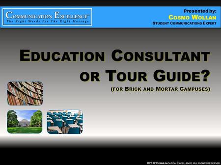 EDUCATION CONSULTANT OR TOUR GUIDE ©2012 C OMMUNICATION E XCELLENCE. A LL RIGHTS RESERVED. E DUCATION C ONSULTANT OR T OUR G UIDE ? ( FOR B RICK AND M.