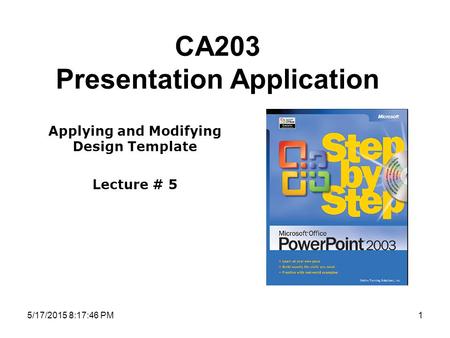 5/17/2015 8:19:16 PM1 CA203 Presentation Application Applying and Modifying Design Template Lecture # 5.