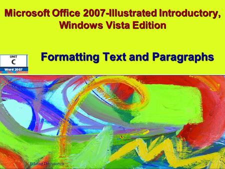 Microsoft Office 2007-Illustrated Introductory, Windows Vista Edition Formatting Text and Paragraphs Editing Documents.
