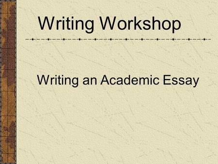 Writing Workshop Writing an Academic Essay. Finding your thesis Think and brainstorm to find a focus/thesis that you want to write Look for quotations.