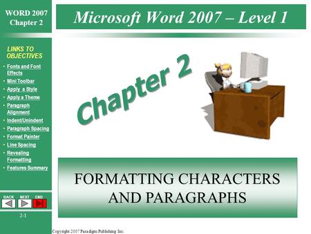 Copyright 2007 Paradigm Publishing Inc. WORD 2007 Chapter 2 BACKNEXTEND 2-1 LINKS TO OBJECTIVES Fonts and Font Effects Fonts and Font Effects Mini Toolbar.