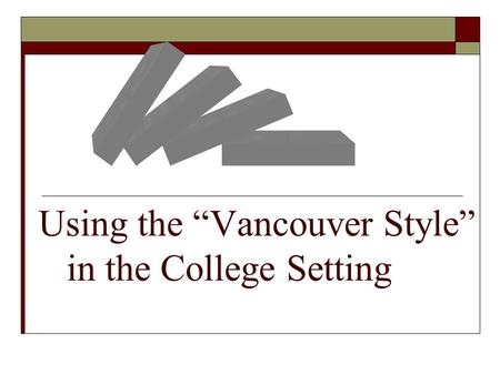 Using the “Vancouver Style” in the College Setting.